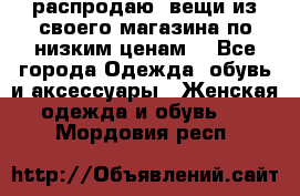 распродаю  вещи из своего магазина по низким ценам  - Все города Одежда, обувь и аксессуары » Женская одежда и обувь   . Мордовия респ.